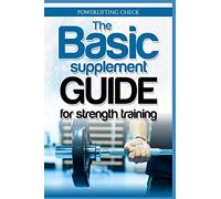 The Basic Supplement Guide for Strength Training: For Whey, BCAA, Creatin, Glutamin, Beta Alanine, Fish Oil, ZMA, Vitamin D, Booser and D-aspartic acid