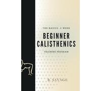 The Basics - 4 Week Beginner Calisthenics Training Program: Getting started on your fitness journey