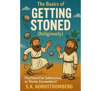 The Basics of GETTING STONED (religiously): Sacred Plants or Divine Encounters: Psychoactive Substances and the Bible