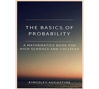 The Basics of Probability: A Mathematics Book for High Schools and Colleges