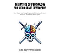 The Basics of Psychology for Video Game Developers: How Player Psychology Shapes UX, Motivation, Emotion, Rewards, and Better Game Design