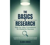 The Basics of Research: Step-by-Step Foundations for Academic Success (Mastering Scientific Research)