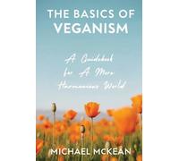 The Basics Of Veganism: A Guidebook For A More Harmonious World (The Vegan Revolution)