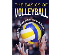 The Basics of Volleyball: Guide to Play Volleyball and Basic Strategy for Beginners: Sport Book