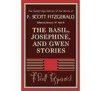 The Basil, Josephine, and Gwen Stories (The Cambridge Edition of the Works of F. Scott Fitzgerald)