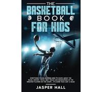 The Basketball Book for Kids: Everything Young Readers Need to Know About the Rules, History, Trivia, Best Teams and Biographies of the Greatest Players on the Court... It's More than Just a Game