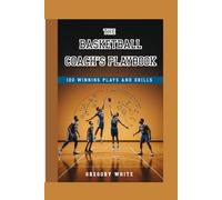 THE BASKETBALL COACH'S PLAYBOOK: 100 Winning Plays and Drills: 5 (Everything hoops)