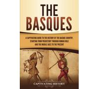 The Basques: A Captivating Guide to the History of the Basque Country, Starting from Prehistory through Roman Rule and the Middle Ages to the Present