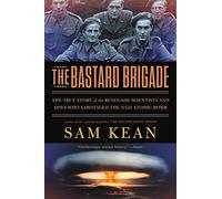 The Bastard Brigade: The True Story of the Renegade Scientists and Spies Who Sabotaged the Nazi Atomic Bomb