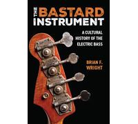The Bastard Instrument: A Cultural History of the Electric Bass (Tracking Pop)