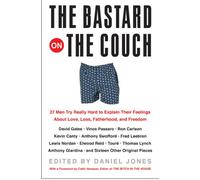 The Bastard on the Couch: 27 Men Try Really Hard to Explain Their Feelings About Love, Loss, Fatherhood, and Freedom