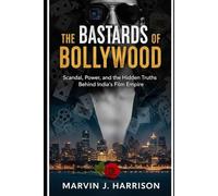 The Bastards of Bollywood: Scandal, Power, and the Hidden Truths Behind India’s Film Empire