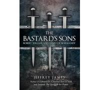 The Bastard's Sons: Robert, William and Henry of Normandy