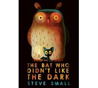 The Bat Who Didn't Like the Dark: the adorable new story from the creator The Duck who Didn't Like Water