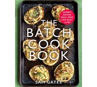 The Batch Cook Book: Money-saving Meal Prep For Busy Lives