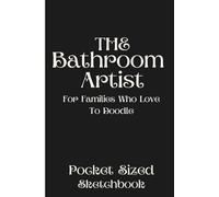 The Bathroom Artist- For Families Who Love To Doodle: Pocket Sized Sketchbook