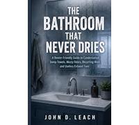 The Bathroom That Never Dries: A Renter-Friendly Guide to Condensation, Damp Towels, Musty Odors, Recurring Mold, and Useless Exhaust Fans