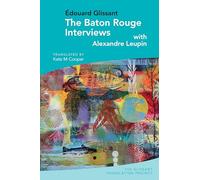 The Baton Rouge Interviews: with Edouard Glissant and Alexandre Leupin (Glissant Translation Project) (The Glissant Translation Project): with Édouard Glissant and Alexandre Leupin: 2