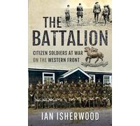 The Battalion: Citizen Soldiers at War on the Western Front