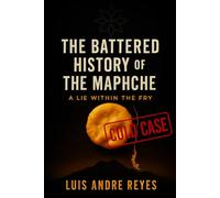 THE BATTERED HISTORY OF THE MAPUCHE: A LIE WITHIN THE FRY (COLD CASE) ENGLISH (The Mapuche Cold Case Series)