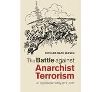 The Battle against Anarchist Terrorism: An International History, 1878-1934