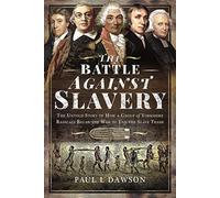 The Battle Against Slavery: The Untold Story of How a Group of Yorkshire Radicals Began the War to End the Slave Trade