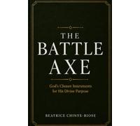 THE BATTLE AXE: God's Chosen Instruments for His Divine Purpose
