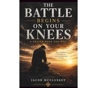 The Battle Begins On Your Knees: When Men Pray