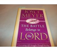 The Battle Belongs to the Lord: Overcoming Life's Struggles Through Worship