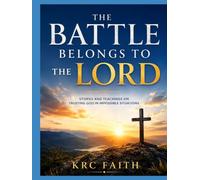 The Battle Belongs to the Lord: Stories and Teachings on Trusting God in Impossible Situations