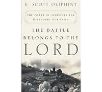 The Battle Belongs to the Lord: The Power of Scripture for Defending Our Faith
