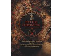 THE BATTLE CHRONICLE: A gaming logbook for recording battles, tracking performance and building your campaign history