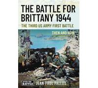 The Battle for Brittany 1944: The Third US Army First Battle - Then and Now
