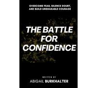 The Battle for Confidence: Overcome Fear, Silence Doubt, and Build Unshakable Courage: 3 (The War Within)