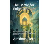 The Battle for Enlightenment: Dark Enlightenment vs Intellectual Enlightenment, The Future of Thought in the 21st Century (Intellectual Enlightenment Book Series)