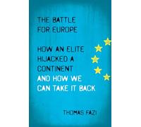 The Battle for Europe: How an Elite Hijacked a Continent - and How we Can Take it Back