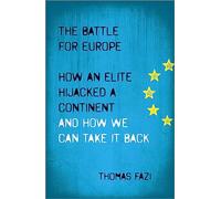 The Battle for Europe: How an Elite Hijacked a Continent - and How we Can Take it Back