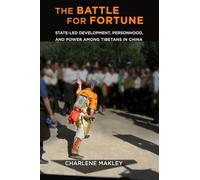 The Battle for Fortune: State-Led Development, Personhood, and Power among Tibetans in China (Studies of the Weatherhead East Asian Institute, Columbia University)