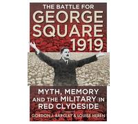 The Battle for George Square 1919: Myth, Memory and the Military in Red Clydeside