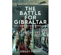 The Battle for Gibraltar: How a Secret Gold Bribe Stopped Hitler