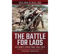 The Battle for Laos: Vietnam's Proxy War, 1955-1975 (Cold War 1945-1991)