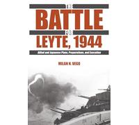 The Battle for Leyte, 1944: Allied and Japanese Plans, Preparations, and Execution