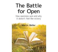 The Battle for Open: How Openness Won and Why it Doesn't Feel Like Victory