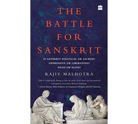 The Battle for Sanskrit: Is Sanskrit Political or Sacred, Oppressive Orliberating, Dead or Alive?