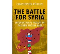 The Battle for Syria: International Rivalry in the New Middle East
