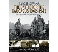 The Battle for the Caucasus 1942 - 1943: Rare Photographs from Wartime Archives (Images of War)