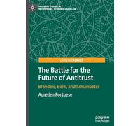 The Battle for the Future of Antitrust: Brandeis, Bork, and Schumpeter (Palgrave Studies in Institutions, Economics and Law)