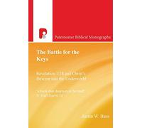 The Battle for the Keys: Revelation 1:18 and Christ's Descent into the Underworld (Paternoster Biblical Monographs)