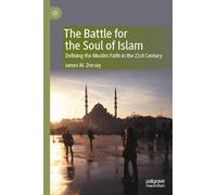 The Battle for the Soul of Islam: Defining the Muslim Faith in the 21st Century