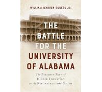 The Battle for the University of Alabama: and the Perilous Path of Higher Education in the Reconstruction South